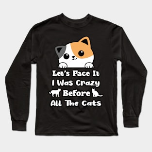 Let's Face It I Was Crazy Before All The Cats Gift For Cats Lovers Long Sleeve T-Shirt